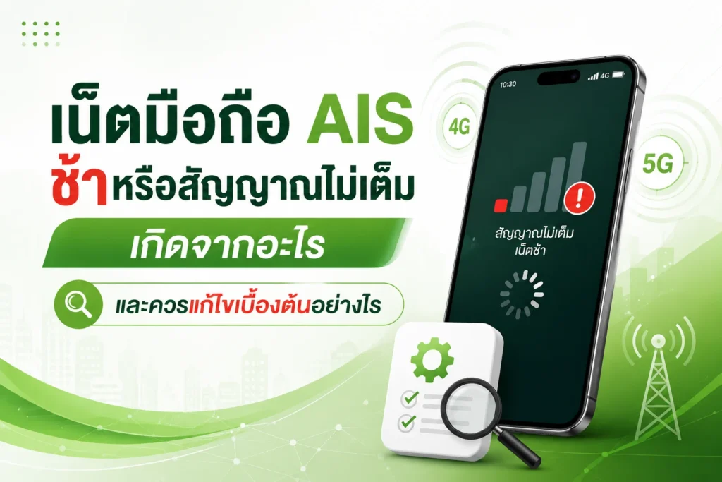 เน็ตมือถือ AIS ช้าหรือสัญญาณไม่เต็มเกิดจากอะไร และควรแก้ไขเบื้องต้นอย่างไร